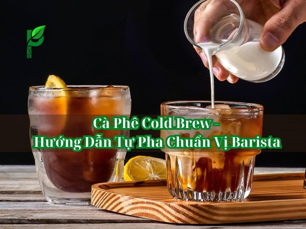 Cà Phê Cold Brew - Hướng Dẫn Tự Pha Chuẩn Vị Barista
