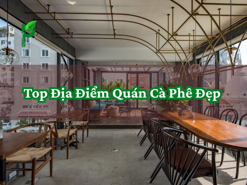 Top Địa Điểm Quán Cà Phê Đẹp