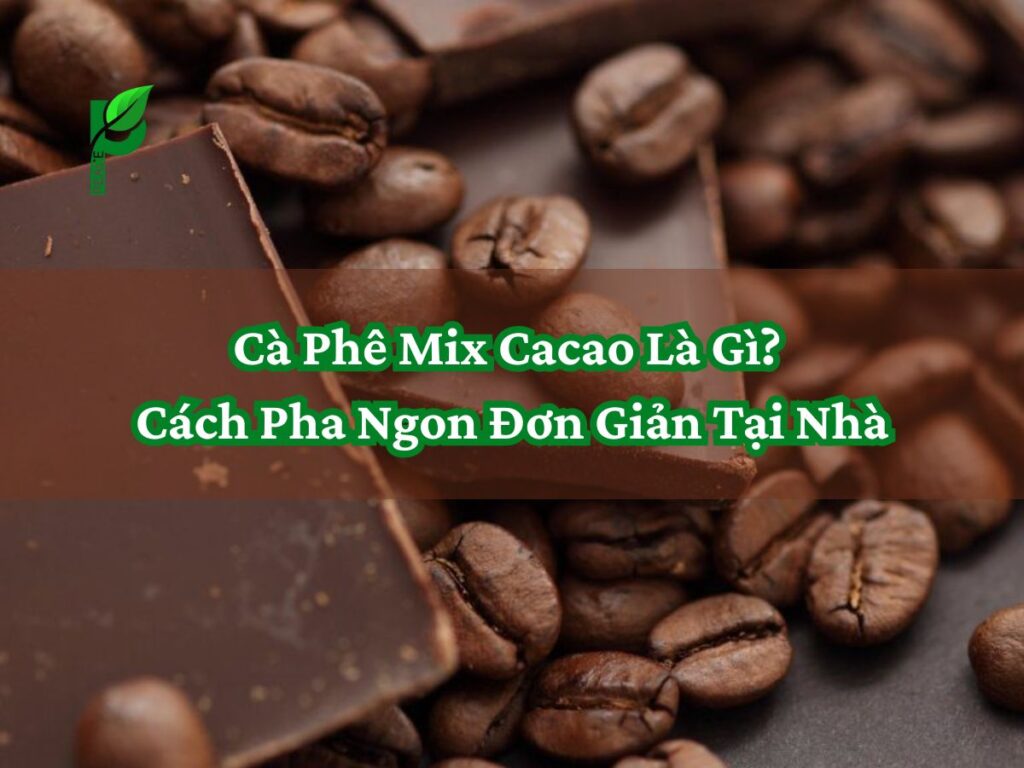 Cà Phê Mix Cacao Là Gì_ Cách Pha Ngon Đơn Giản Tại Nhà