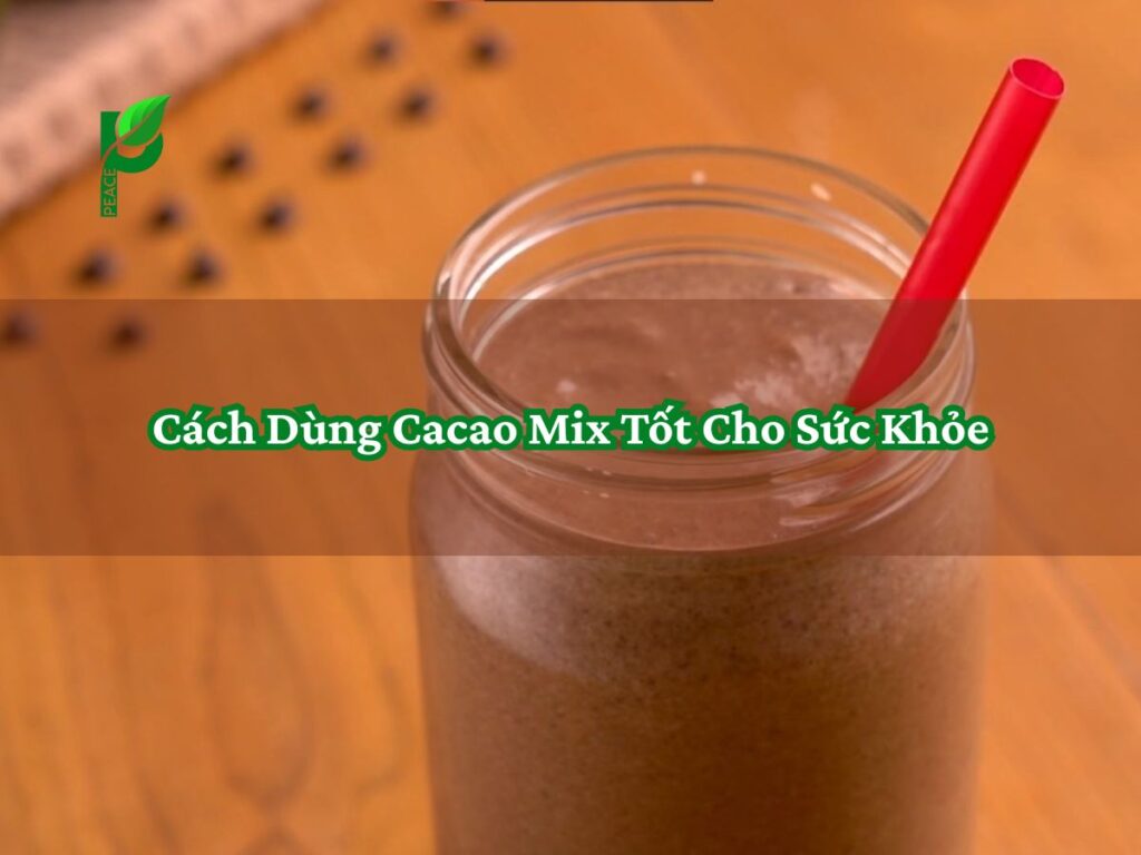 Cách Dùng Cacao Mix Tốt Cho Sức Khỏe
