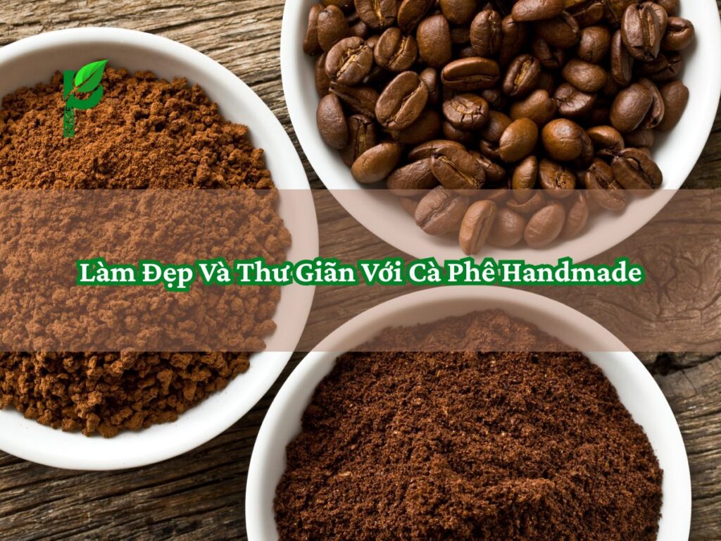 Làm Đẹp Và Thư Giãn Với Cà Phê Handmade
