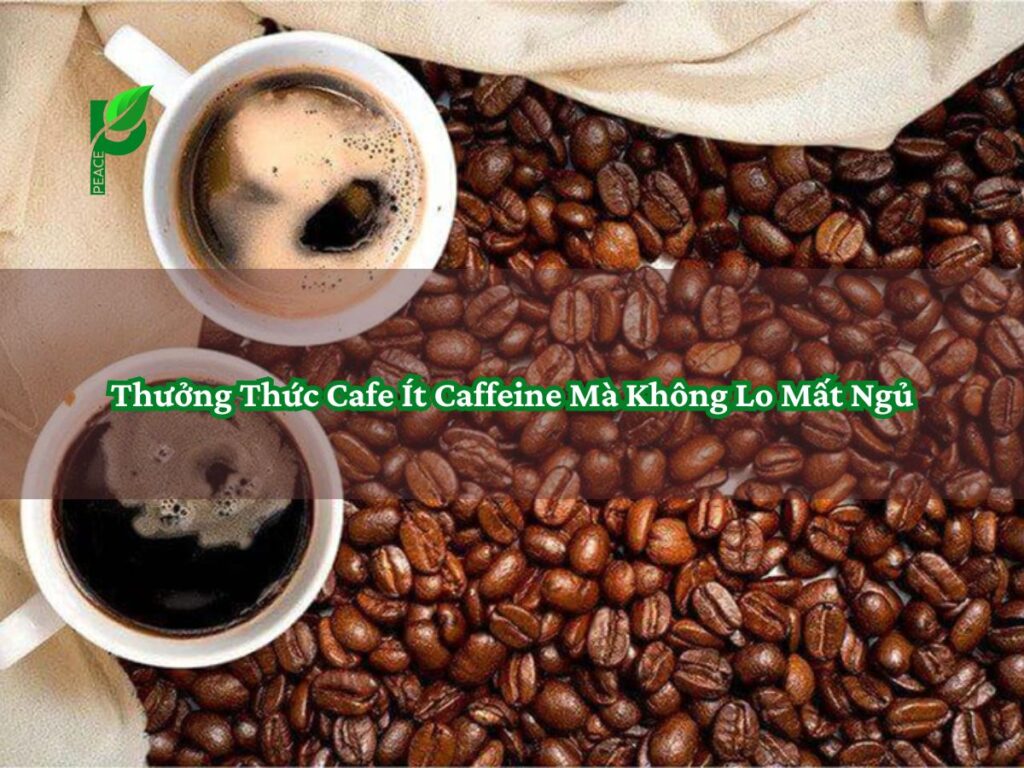 Thưởng Thức Cafe Ít Caffeine Mà Không Lo Mất Ngủ
