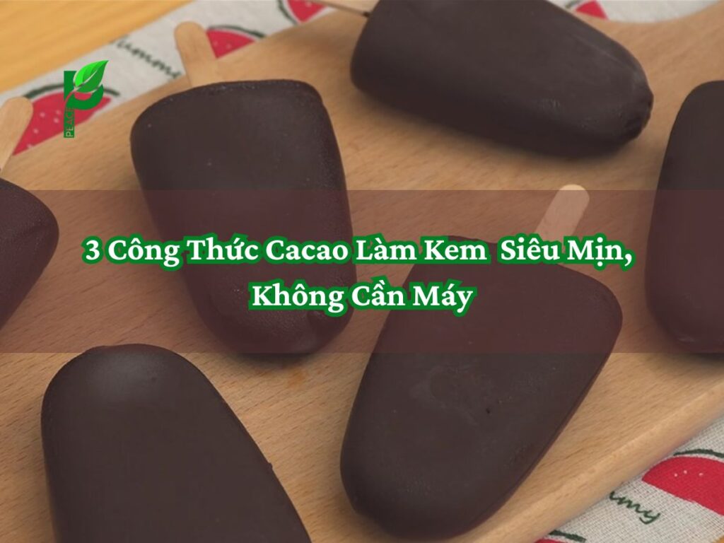 3 Công Thức Cacao Làm Kem Siêu Mịn, Không Cần Máy