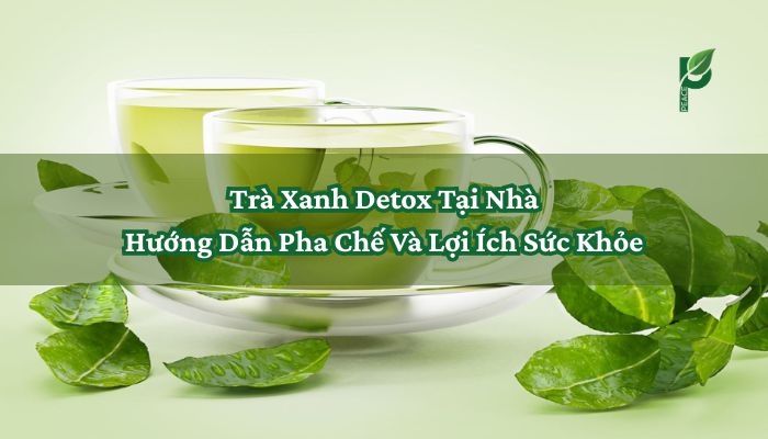 Trà Xanh Detox Tại Nhà Hướng Dẫn Pha Chế Và Lợi Ích Sức Khỏe