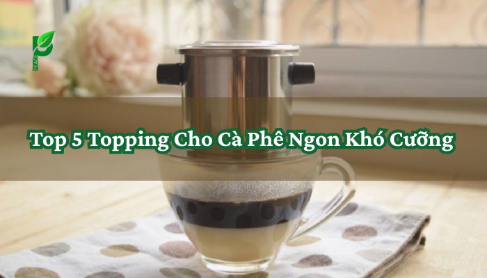 Top 5 Topping Cho Cà Phê Ngon Khó Cưỡng