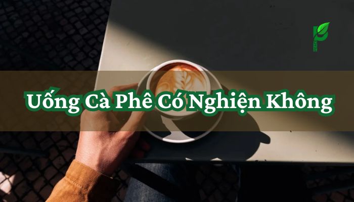 Uống Cà Phê Có Nghiện Không