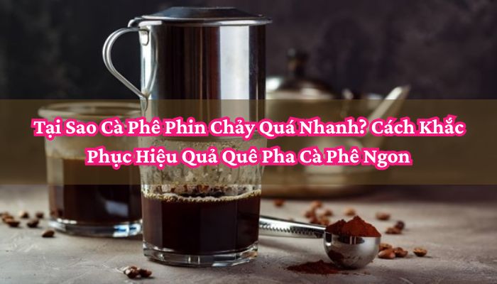 Cà Phê Phin Chảy Quá Nhanh