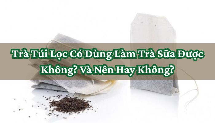 Trà Túi Lọc Có Dùng Làm Trà Sữa Được Không_ Và Nên Hay Không